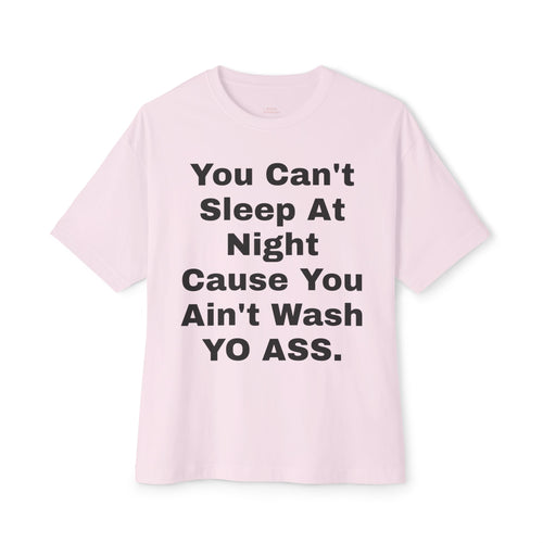Graphic Tee — "You Can't Sleep At Night Cause You Ain't Wash YO ASS." Funny Novelty Shirt
